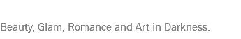 Glamour of the Dark Beauty, Glam, Romance and Art in Darkness.